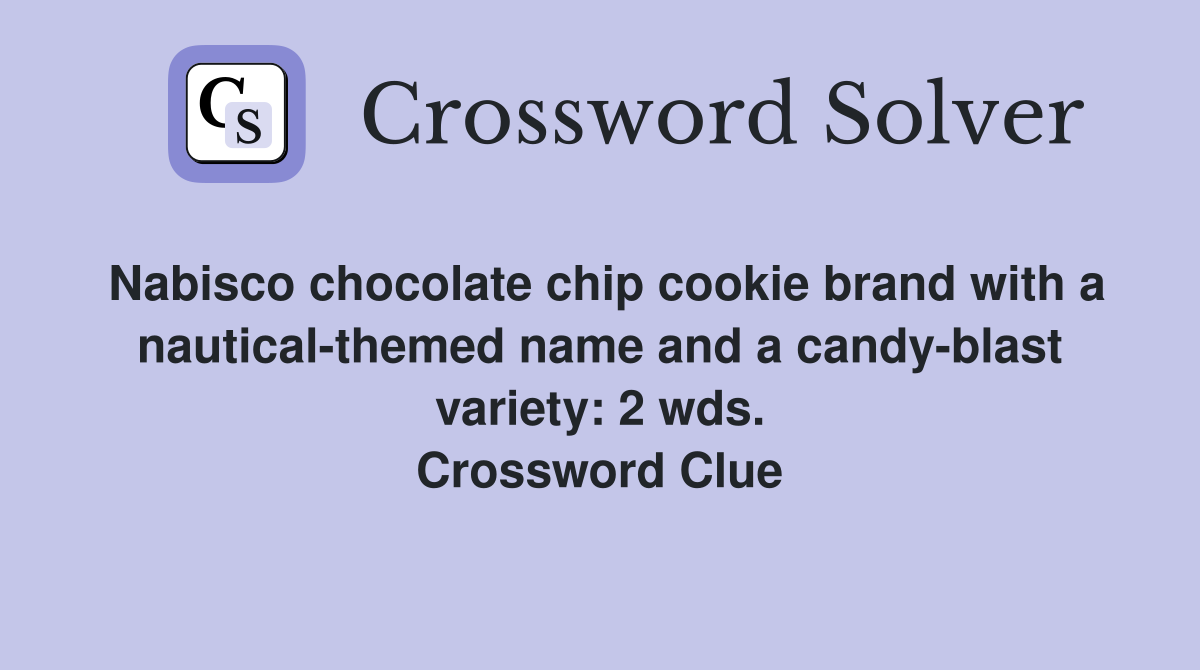 Nabisco chocolate chip cookie brand with a nautical-themed name and a candy-blast variety: 2 wds. Crossword Clue