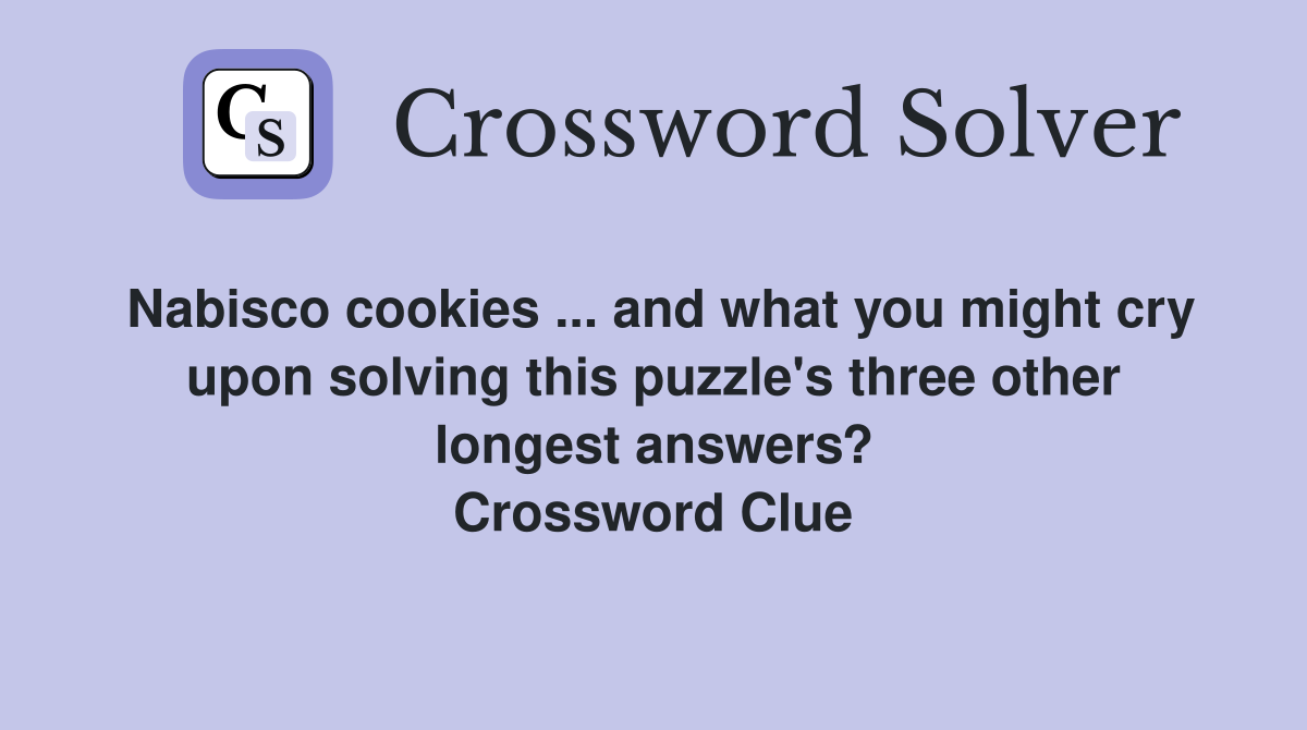 Nabisco cookies ... and what you might cry upon solving this puzzle's three other longest answers? Crossword Clue