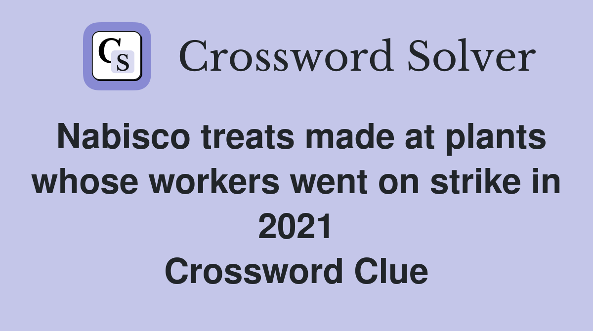 Nabisco treats made at plants whose workers went on strike in 2021 Crossword Clue
