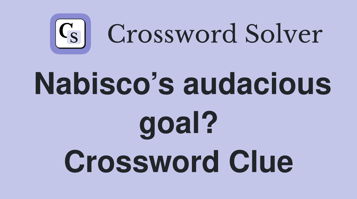 Nabisco’s audacious goal? Crossword Clue