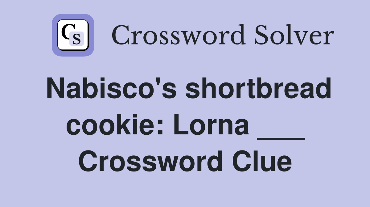 Nabisco's shortbread cookie: Lorna ___ Crossword Clue