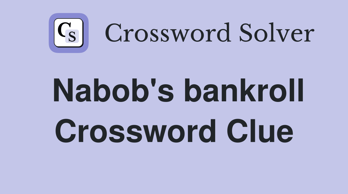 Nabob's bankroll Crossword Clue
