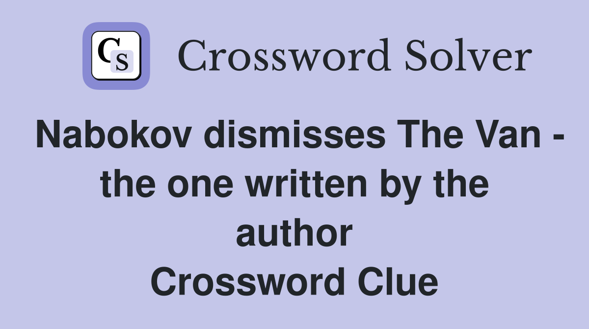 Nabokov dismisses The Van - the one written by the author Crossword Clue