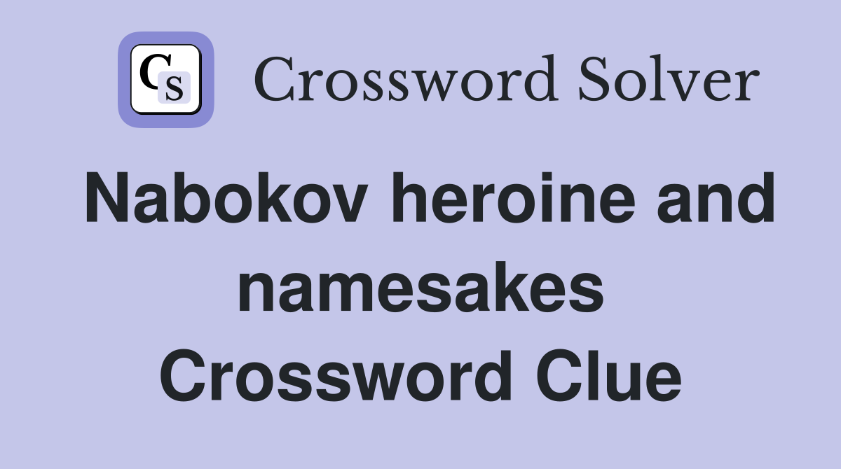 Nabokov heroine and namesakes Crossword Clue