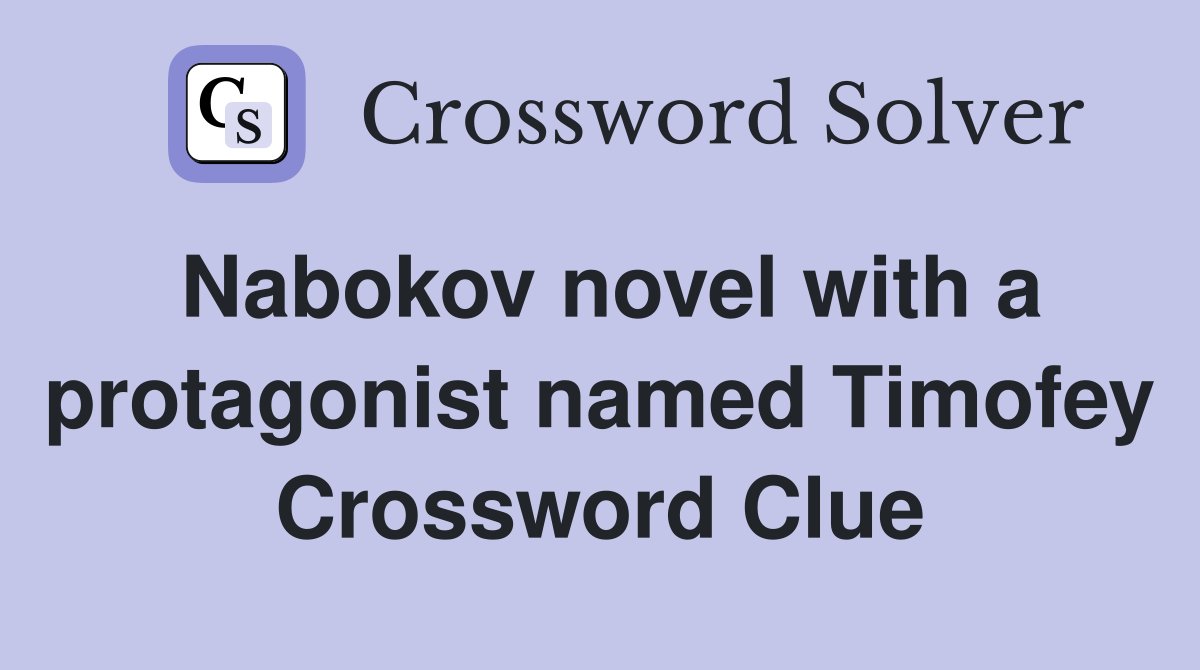 Nabokov novel with a protagonist named Timofey Crossword Clue
