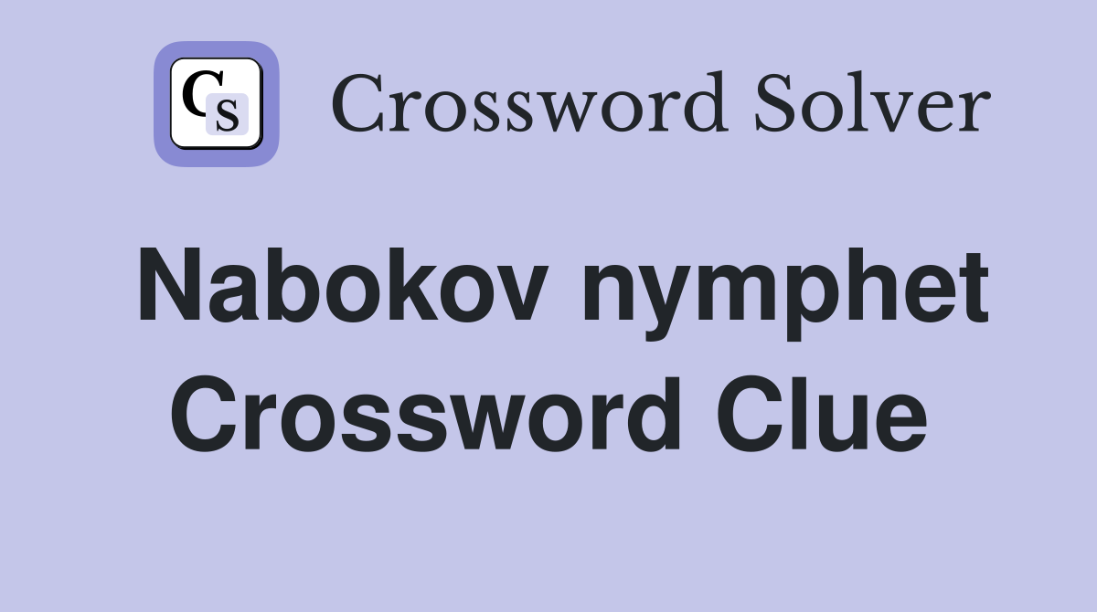 Nabokov nymphet Crossword Clue