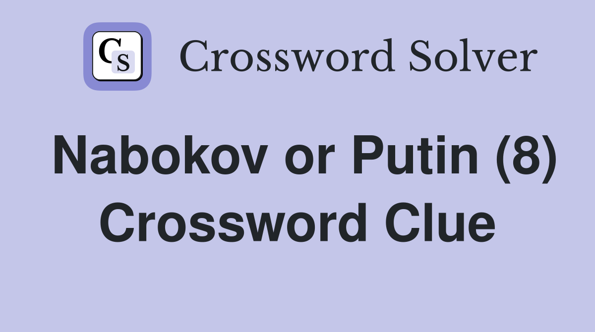 Nabokov or Putin (8) Crossword Clue