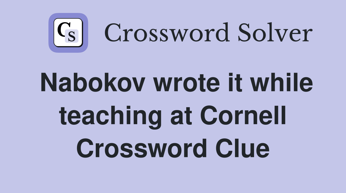Nabokov wrote it while teaching at Cornell Crossword Clue