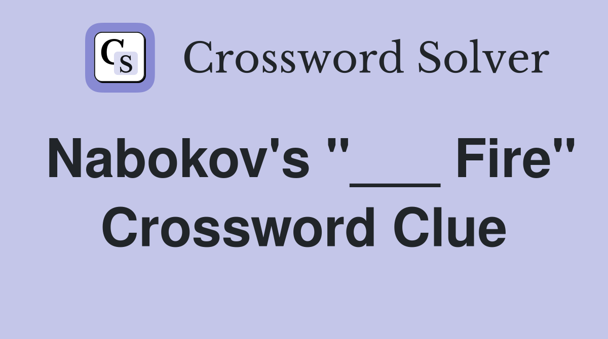 Nabokov's "___ Fire" Crossword Clue
