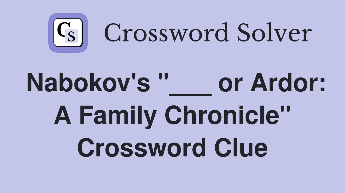 Nabokov's "___ or Ardor: A Family Chronicle" Crossword Clue