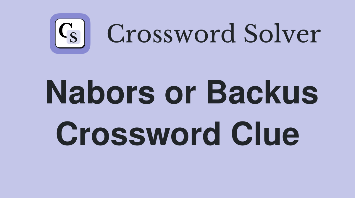 Nabors or Backus Crossword Clue
