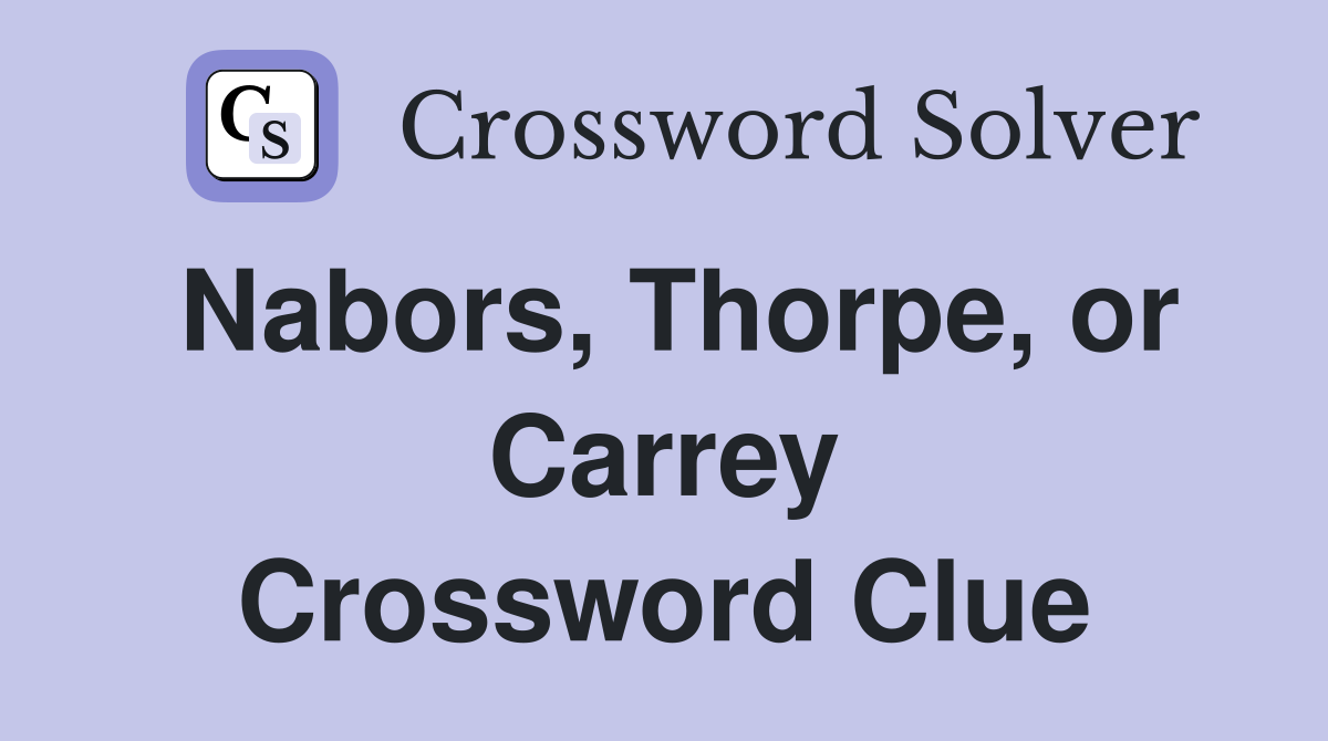 Nabors, Thorpe, or Carrey Crossword Clue