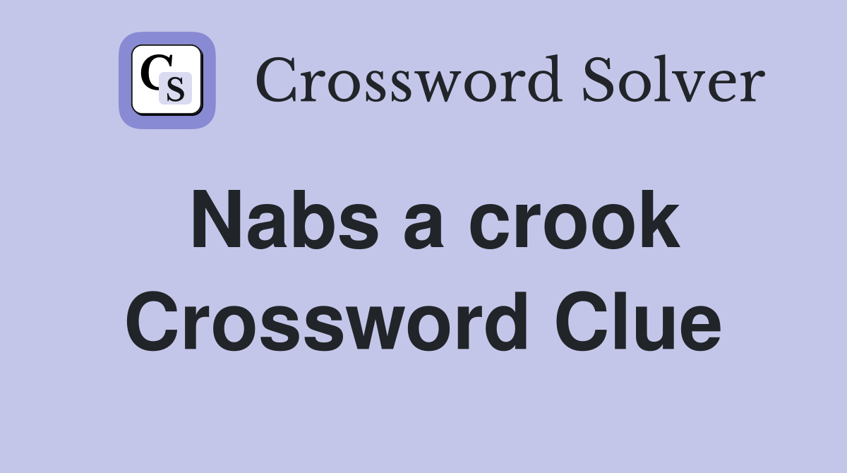 Nabs a crook Crossword Clue