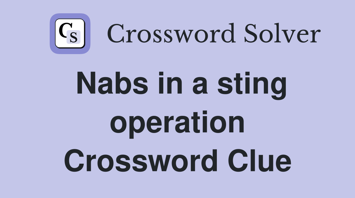 Nabs in a sting operation Crossword Clue
