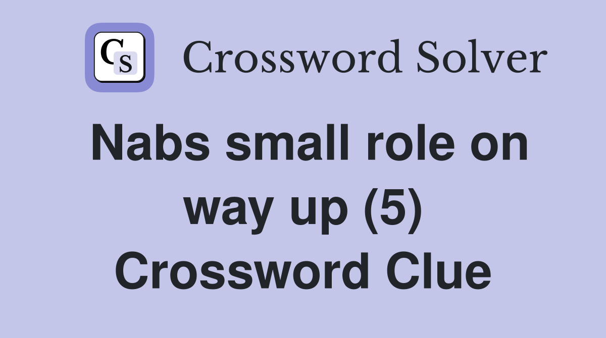 Nabs small role on way up (5) Crossword Clue