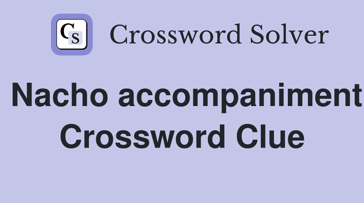 Nacho accompaniment Crossword Clue