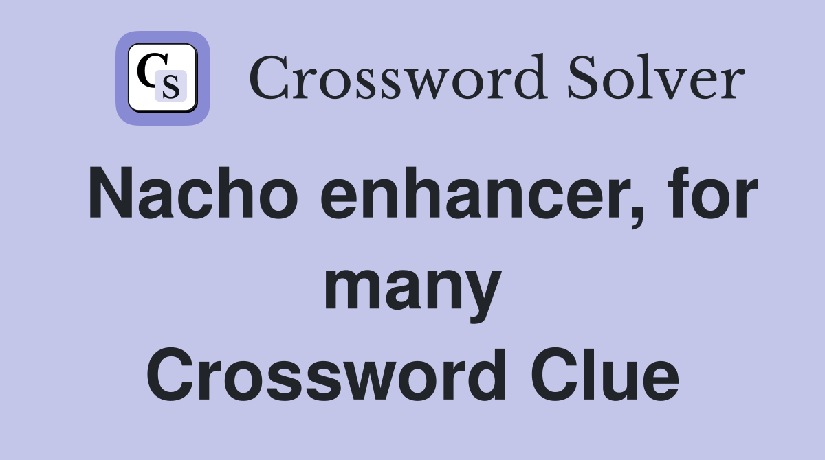Nacho enhancer, for many Crossword Clue