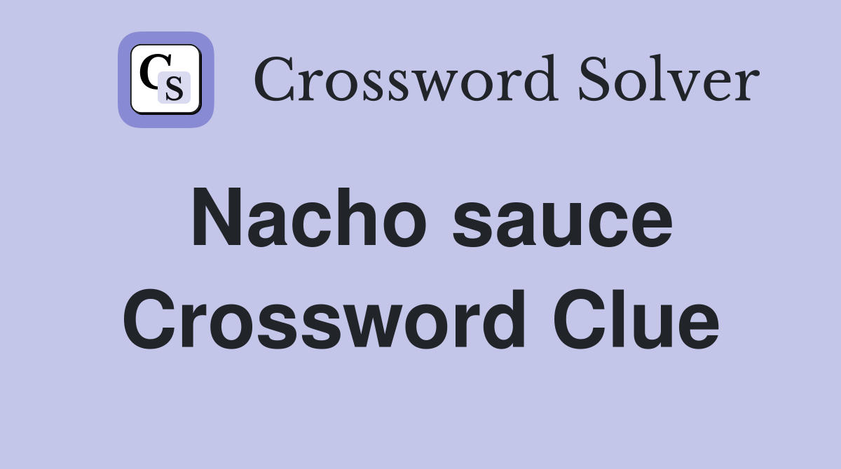 Nacho sauce Crossword Clue