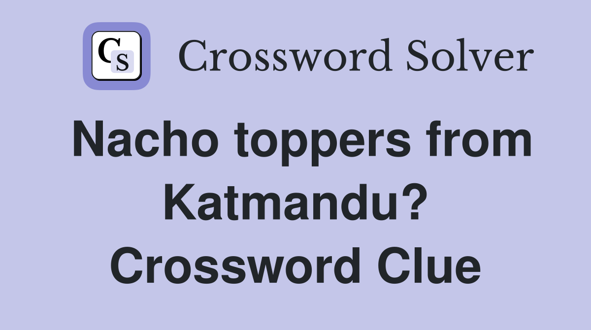 Nacho toppers from Katmandu? Crossword Clue