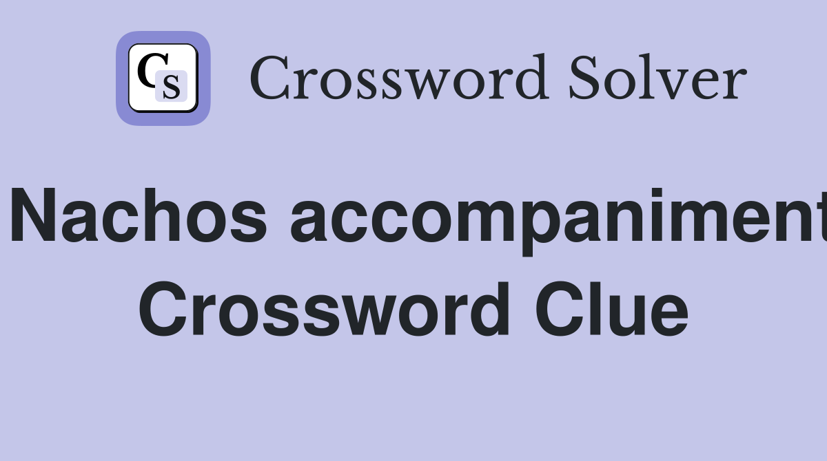 Nachos accompaniment Crossword Clue