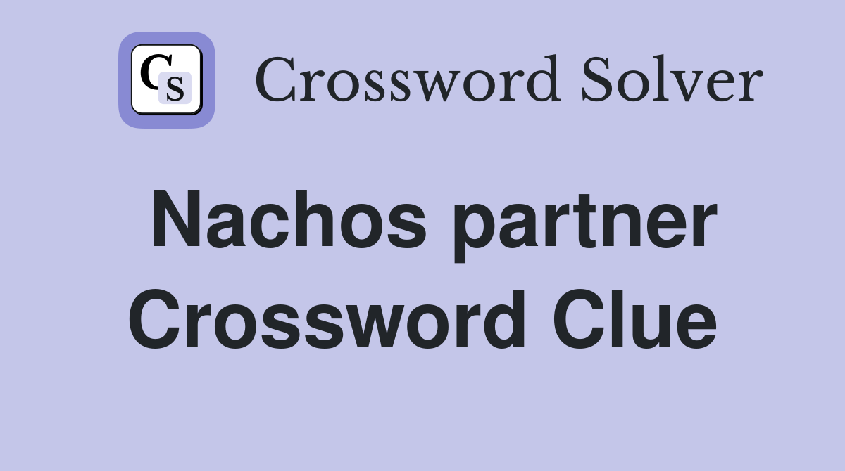 Nachos partner Crossword Clue