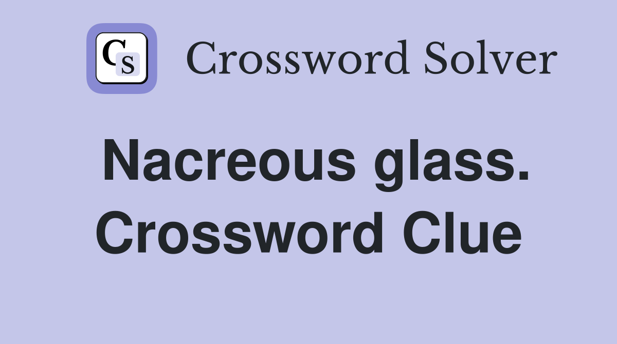 Nacreous glass. Crossword Clue