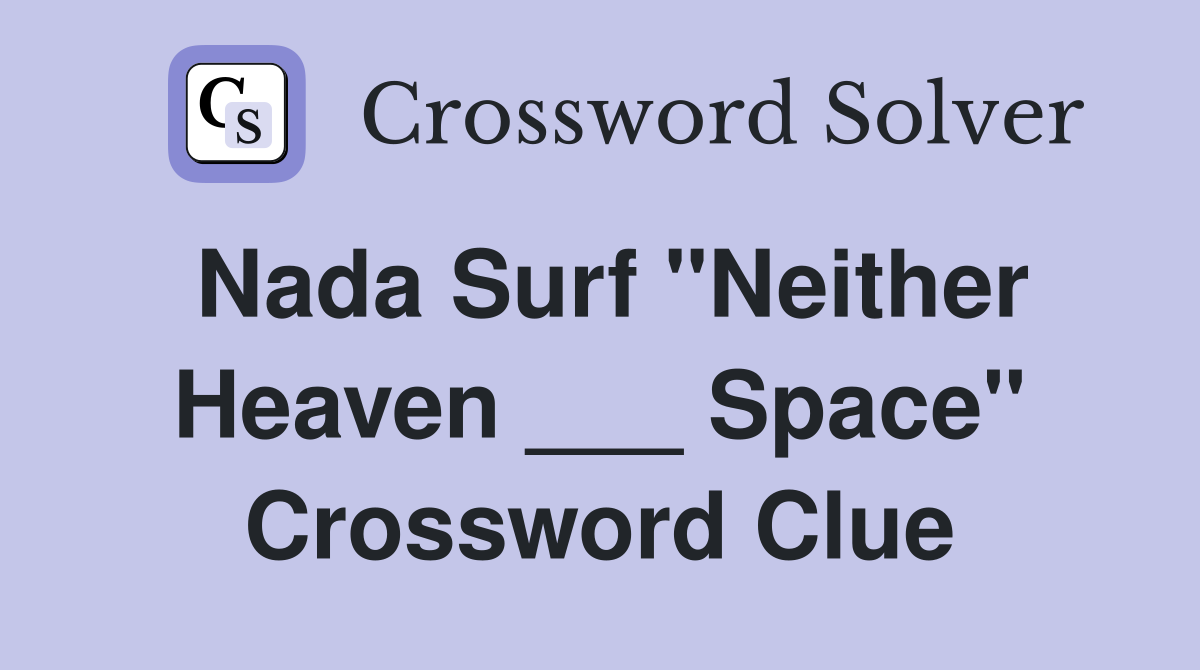 Nada Surf "Neither Heaven ___ Space" Crossword Clue