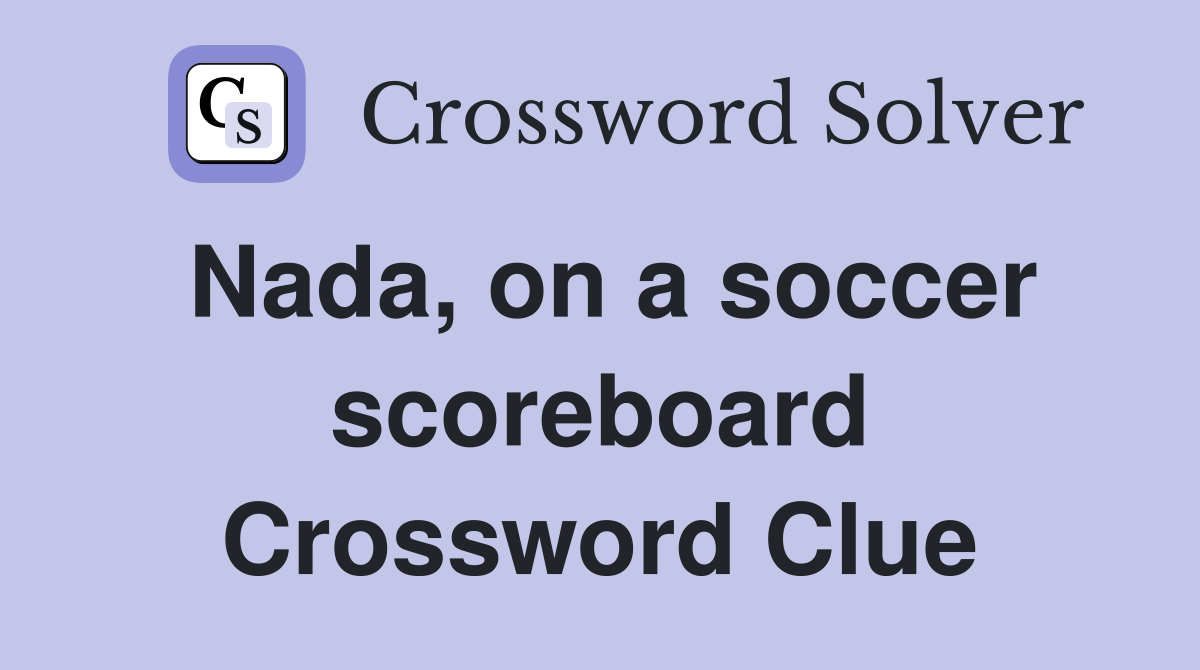 Nada, on a soccer scoreboard Crossword Clue