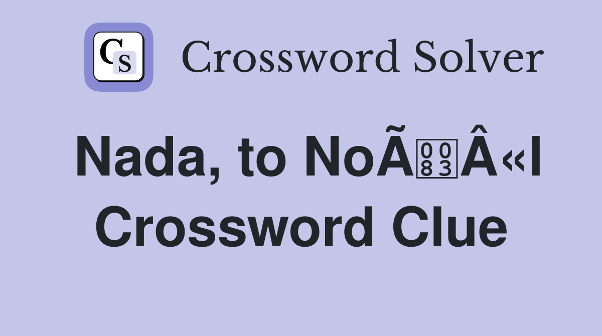 Nada, to NoÃÂ«l Crossword Clue