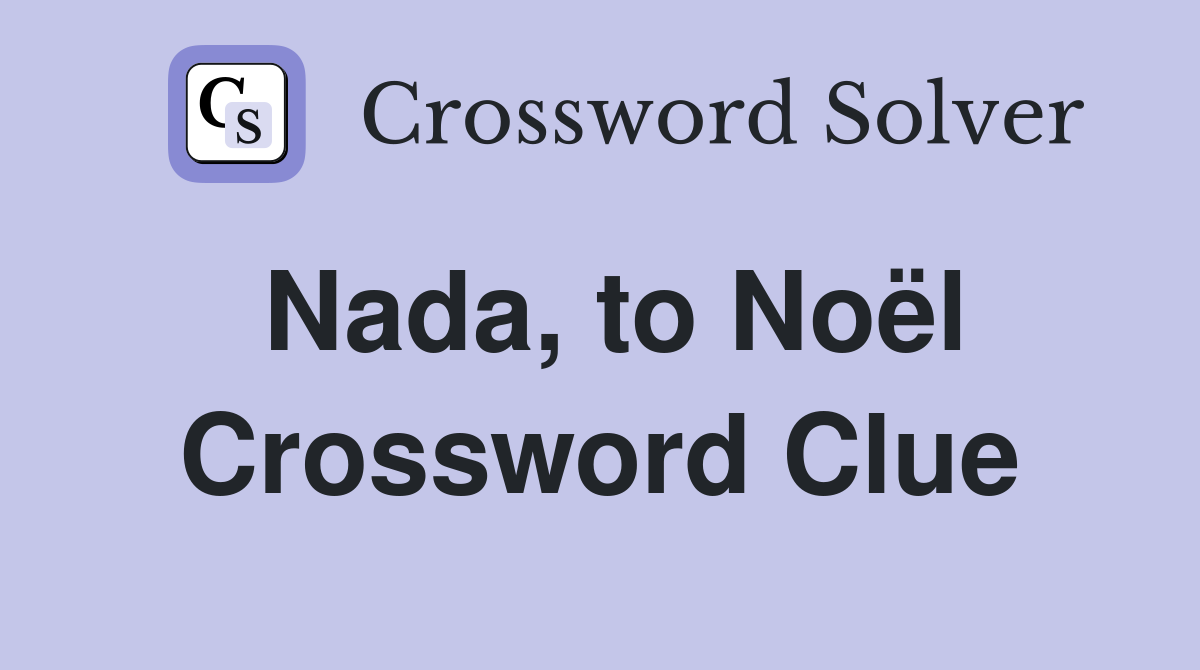 Nada, to Noël Crossword Clue