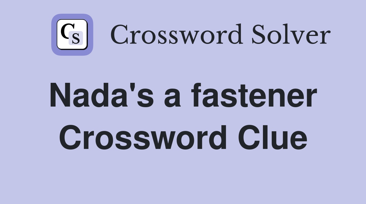 Nada's a fastener  Crossword Clue