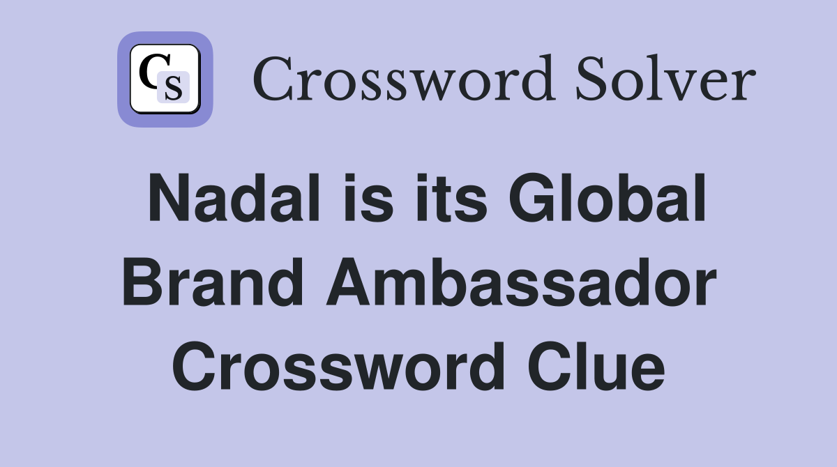 Nadal is its Global Brand Ambassador Crossword Clue