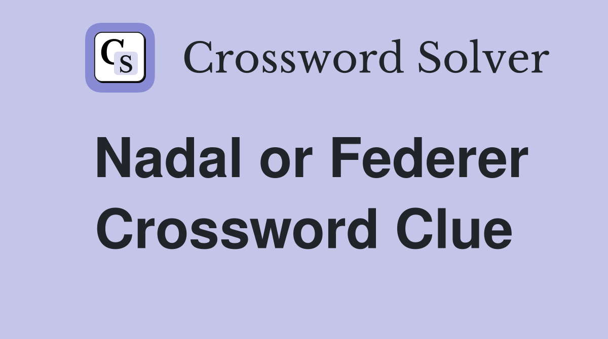 Nadal or Federer Crossword Clue