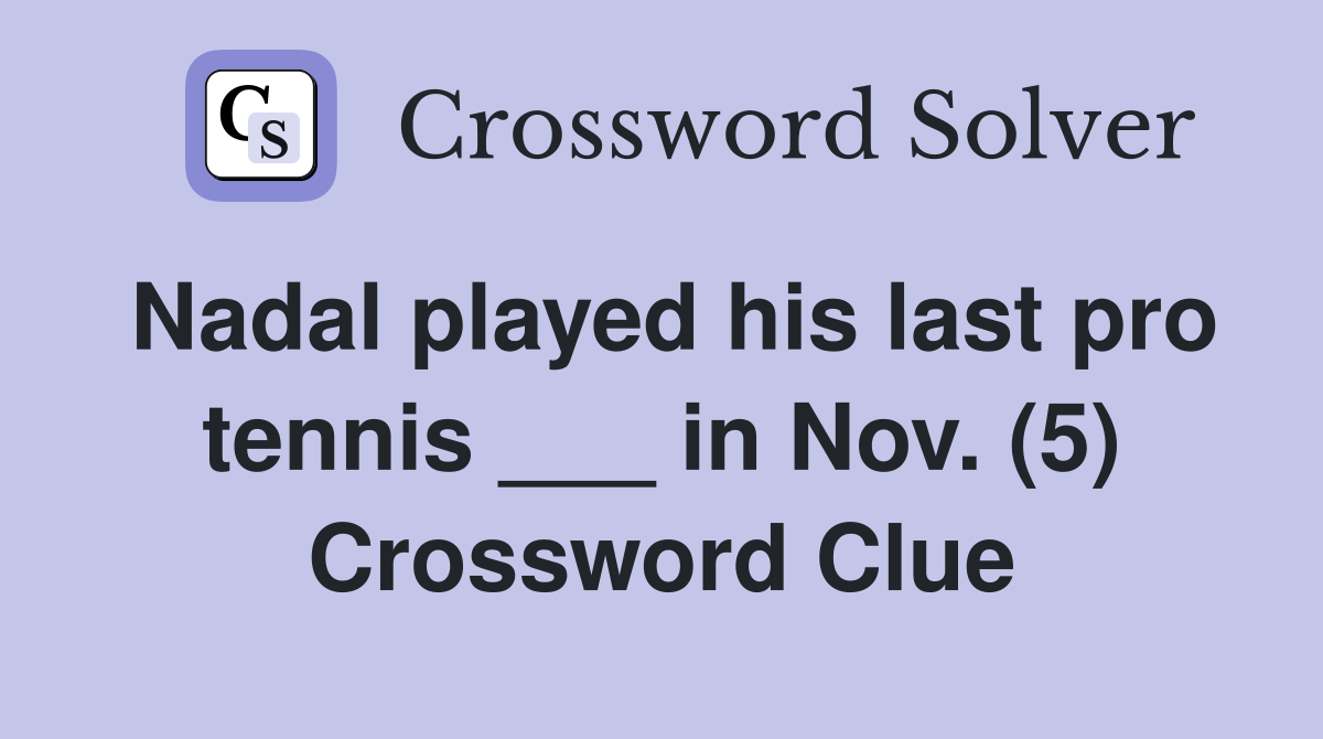 Nadal played his last pro tennis ___ in Nov. (5) Crossword Clue