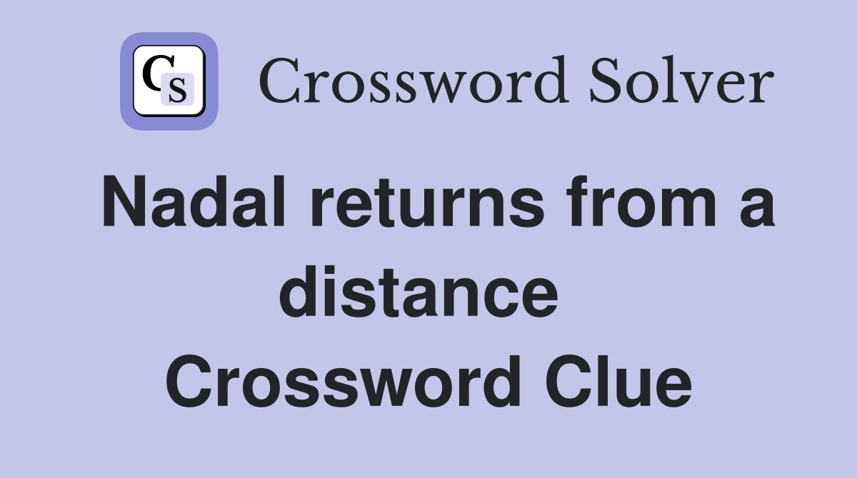 Nadal returns from a distance  Crossword Clue