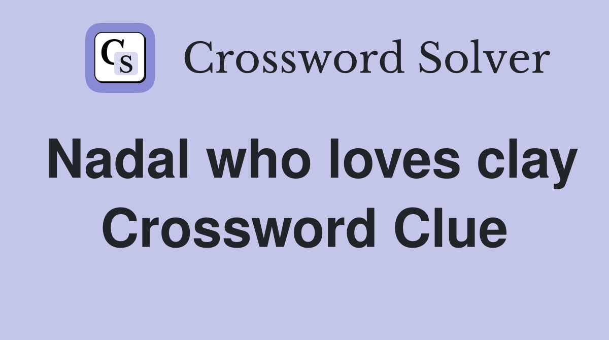 Nadal who loves clay Crossword Clue
