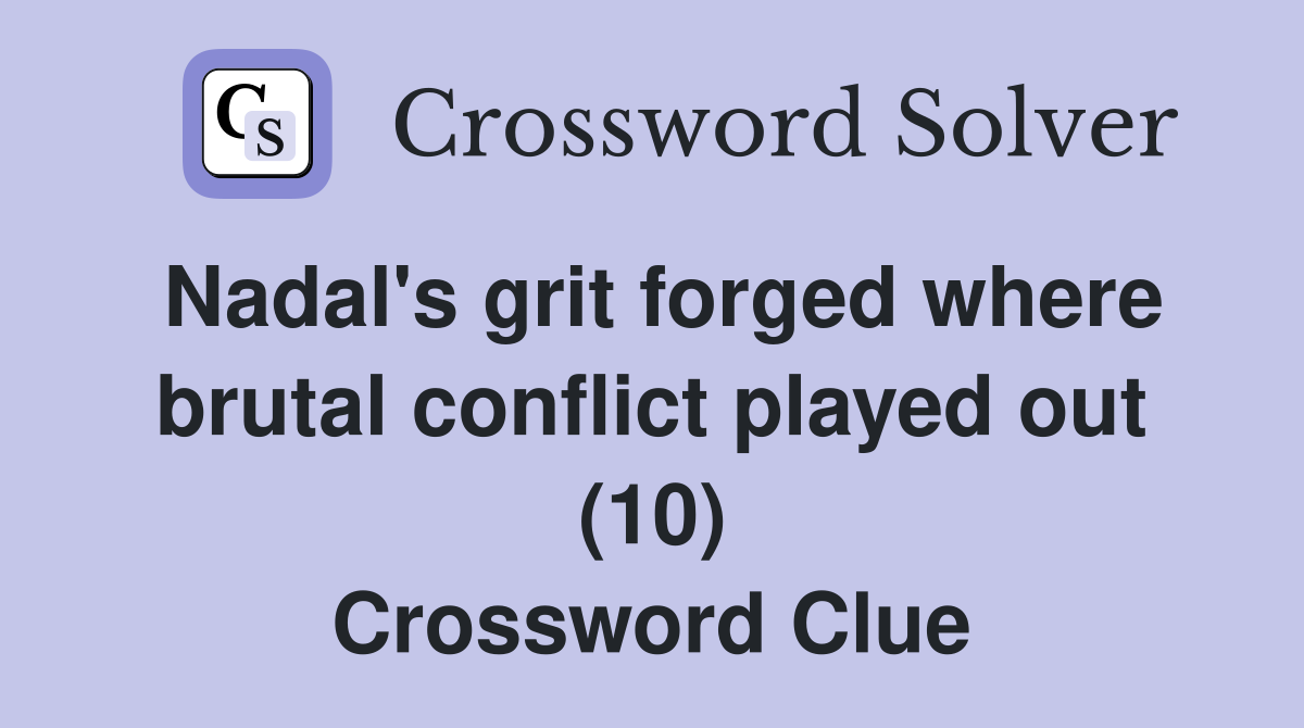 Nadal's grit forged where brutal conflict played out (10) Crossword Clue
