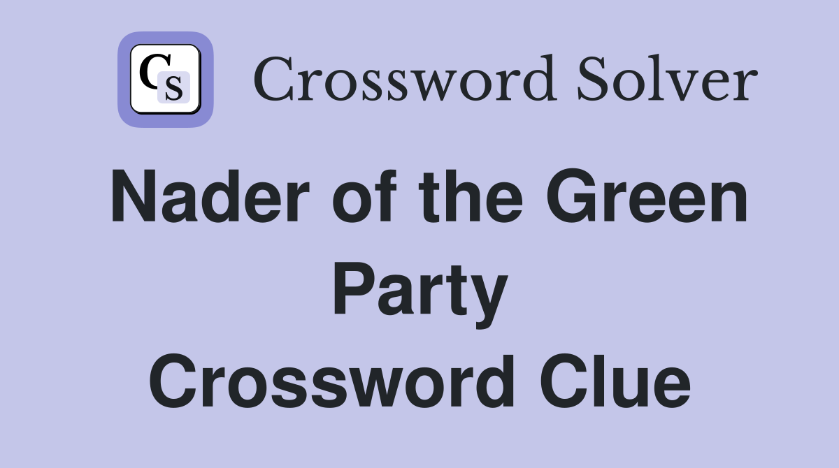 Nader of the Green Party Crossword Clue