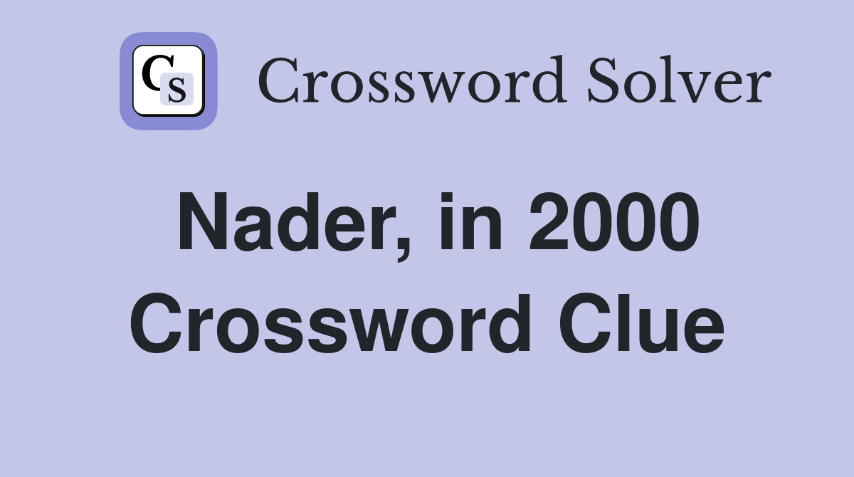 Nader, in 2000 Crossword Clue