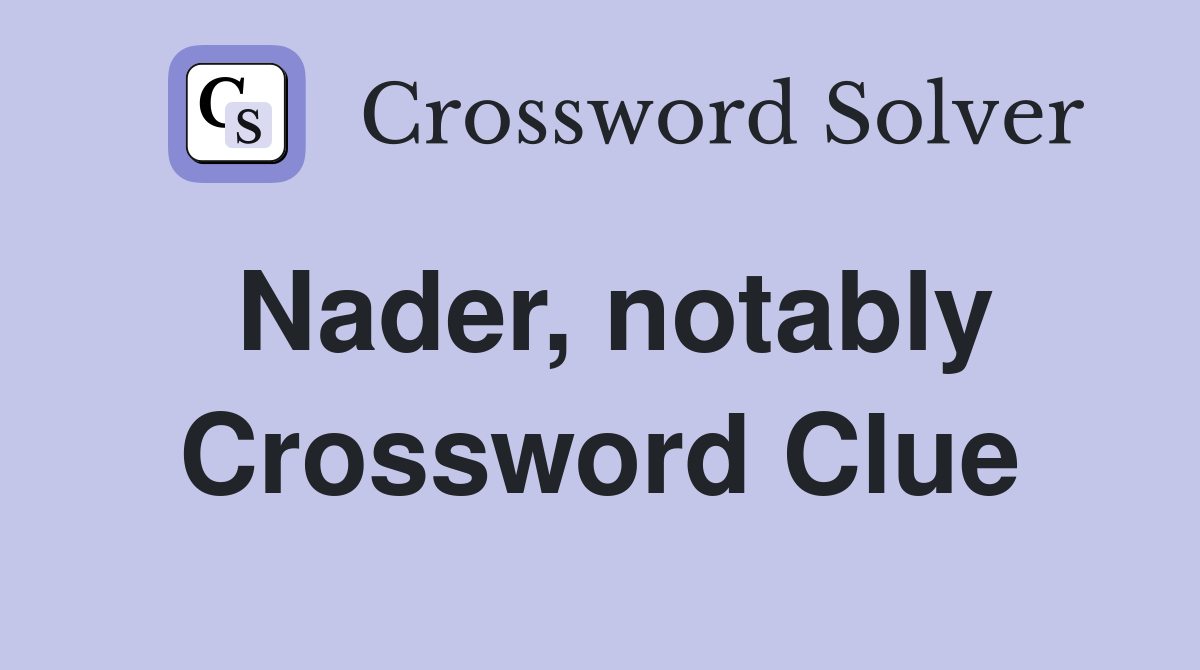 Nader, notably Crossword Clue