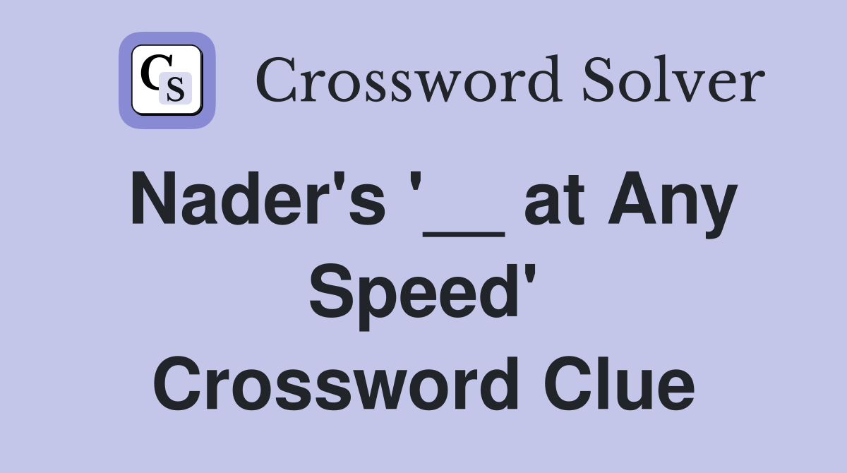 Nader's '__ at Any Speed' Crossword Clue