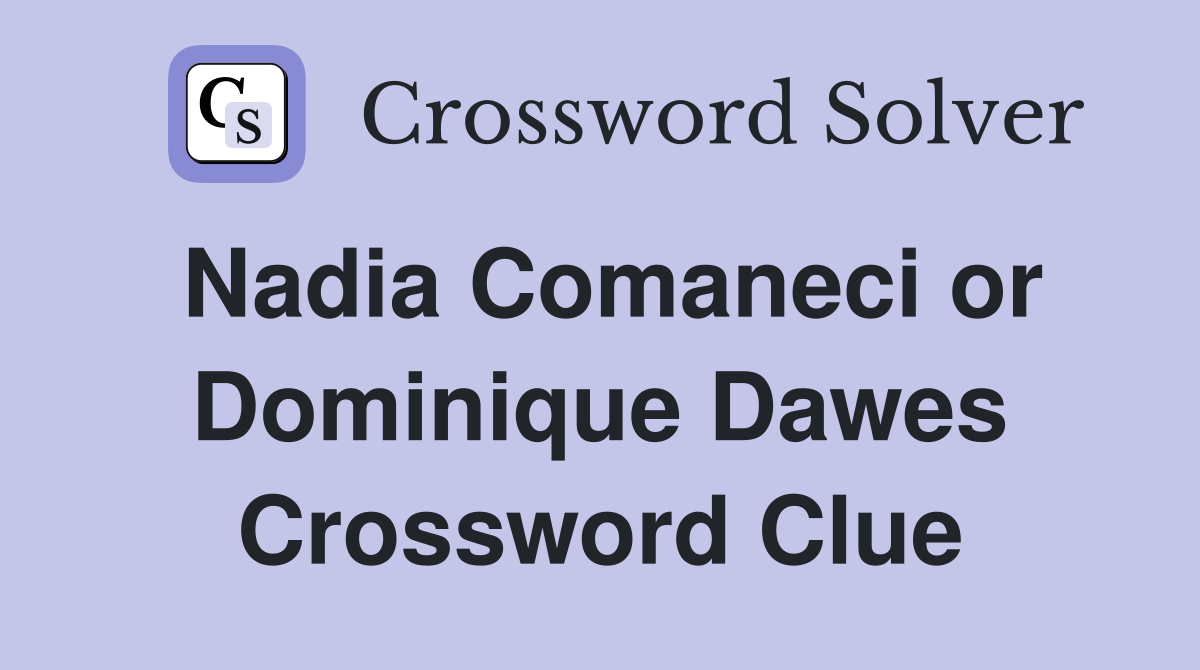 Nadia Comaneci or Dominique Dawes Crossword Clue