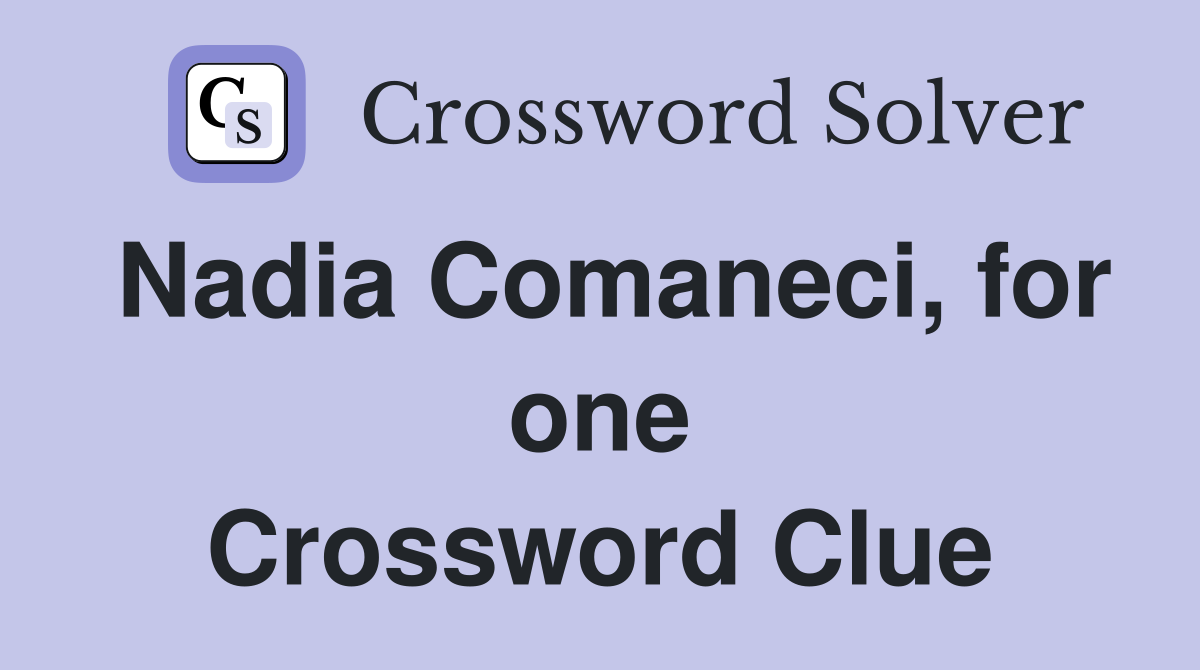 Nadia Comaneci, for one Crossword Clue
