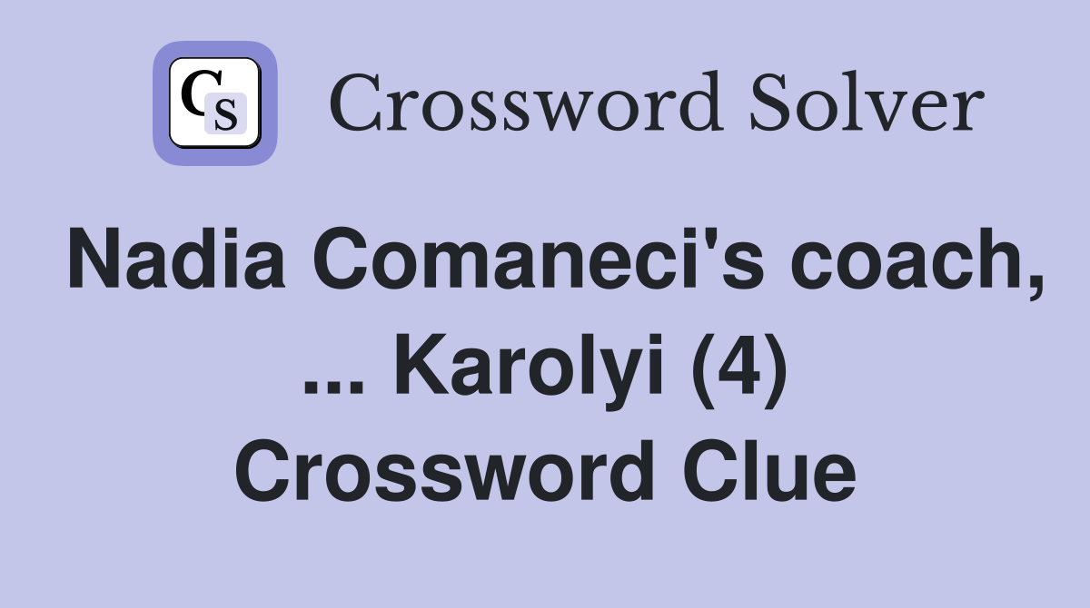Nadia Comaneci's coach, ... Karolyi (4) Crossword Clue