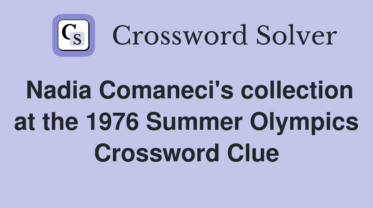 Nadia Comaneci's collection at the 1976 Summer Olympics Crossword Clue