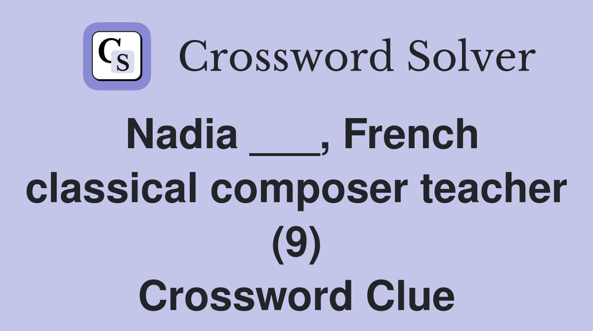 Nadia ___, French classical composer teacher (9) Crossword Clue