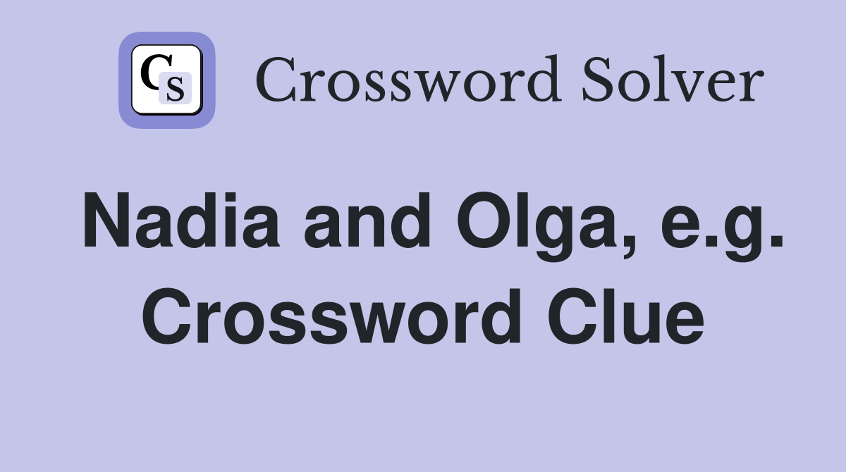 Nadia and Olga, e.g. Crossword Clue