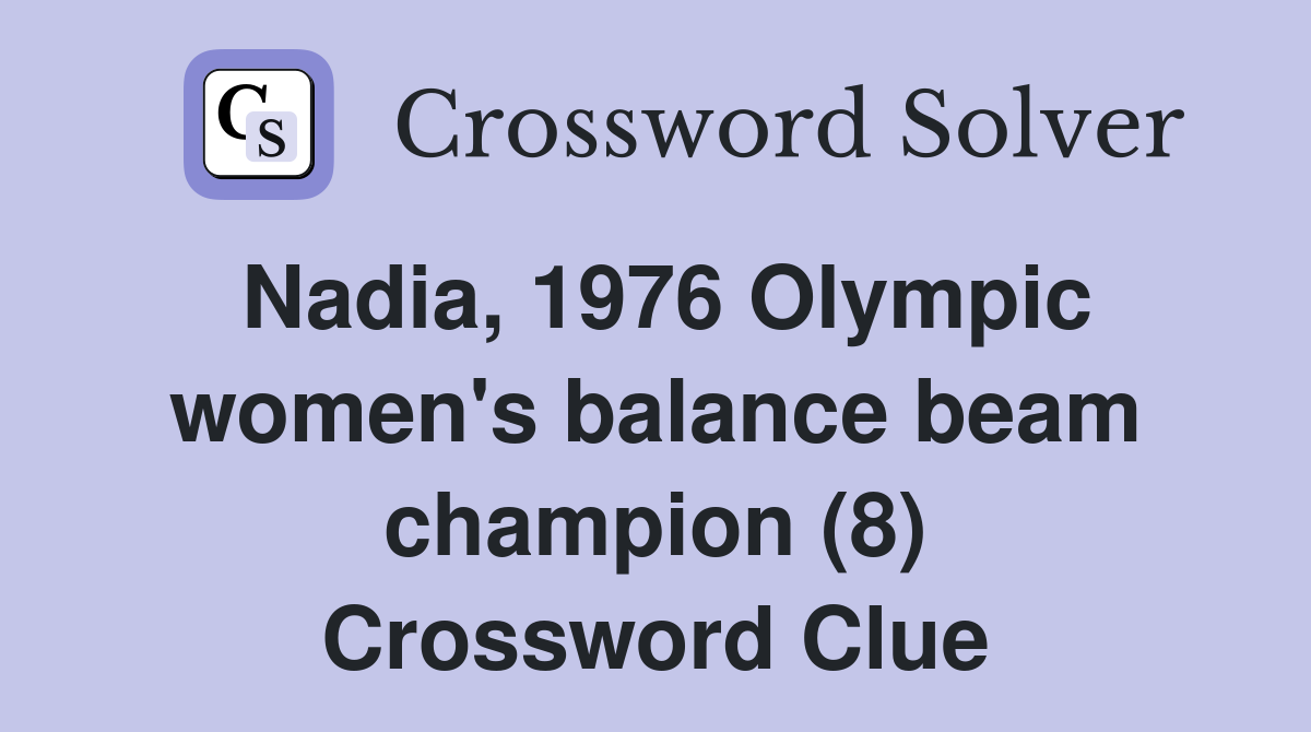 Nadia, 1976 Olympic women's balance beam champion (8) Crossword Clue