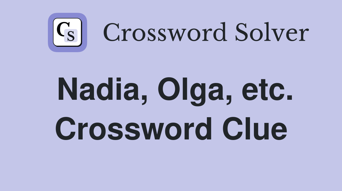 Nadia, Olga, etc. Crossword Clue