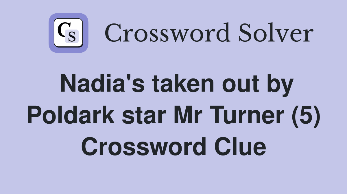 Nadia's taken out by Poldark star Mr Turner (5) Crossword Clue